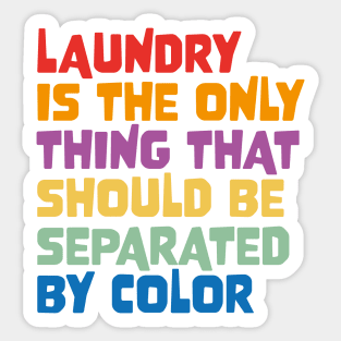 Laundry Is The Only Thing That Should Be Separated By Color Sticker